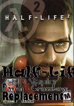 Box art for Half-Life 2: HQ Stapler Patch - Crossbow Replacement