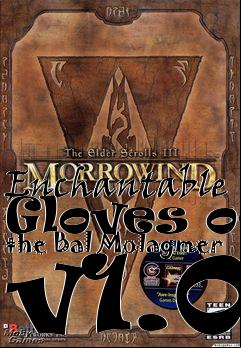 Box art for Enchantable Gloves of the Bal Molagmer v1.0